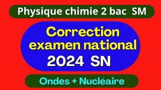 Correction examen national 2024  physique chimie  option SM  partie 2  Ondes  Nucléaire [upl. by Dickens]