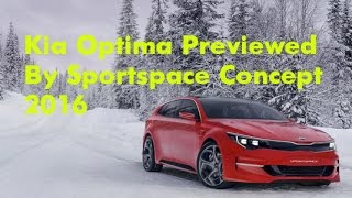 Kia Optima Previewed By Sportspace Concept 2016 [upl. by Warfore]