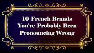 10 French Brands Youve Probably Been Pronouncing Wrong [upl. by Ruenhs]