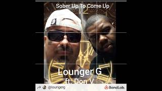 Lounger G  Sober Up To Come Up ft Don V [upl. by Eatnohs435]