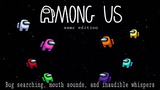 among us ASMR  the worst teammates ever bug searching mouth sounds inaudible whispers 🪲🐛 [upl. by Clymer]