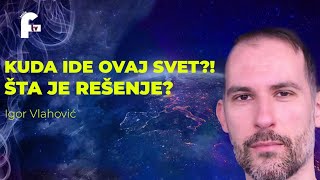 Igor Vlahović  KUDA IDE OVAJ SVET ŠTA JE REŠENJE [upl. by Kirenoj172]