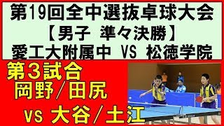 【卓球】全中選抜卓球大会 2018 準々決勝 岡野田尻愛工大附属中 VS 大谷土江松徳学院③ [upl. by Edylc]