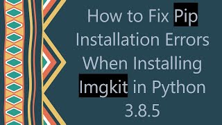 How to Fix Pip Installation Errors When Installing Imgkit in Python 385 [upl. by Norval865]