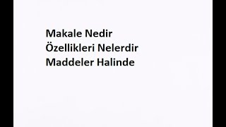 Makale Nedir Özellikleri Nelerdir Maddeler Halinde [upl. by Selden512]