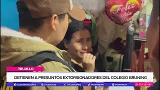 Trujillo Detienen a presuntos extorsionadores del Colegio Bruning [upl. by Delisle]