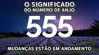 O Significado do Número de Anjo 555 Mudanças Estão em Andamento [upl. by Ytirahc]