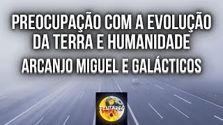 PREOCUPAÇÃO COM A TERRA E HUMANIDADE por Arcanjo Miguel e Galácticos [upl. by Couchman]