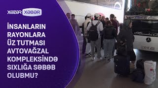 İnsanların rayonlara üz tutması Avtovağzal kompleksində sıxlığa səbəb olubmu [upl. by Eneluj]