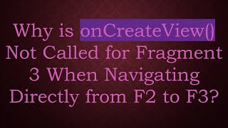 Why is onCreateView Not Called for Fragment 3 When Navigating Directly from F2 to F3 [upl. by Luane]