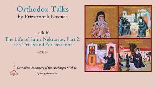 Talk 50 The Life of Saint Nektarios Part 2 His Trials and Persecutions [upl. by Sitsuj378]