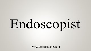 How To Say Endoscopist [upl. by Oaks]