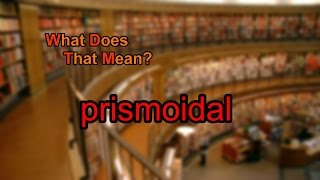 What does prismoidal mean [upl. by Nirad284]