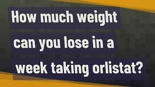 How much weight can you lose in a week taking orlistat [upl. by Letram]