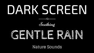 GENTLE RAIN Sounds for Sleeping BLACK SCREEN  Sleep and Meditation  Dark Screen Nature Sounds [upl. by Hurwit434]