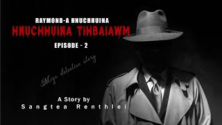 Raymonda Hnuchhuina Episode2 Hnuchhuina tihbaiawm Mizo detective story Ziaktu Sangtea Renthlei [upl. by Till398]