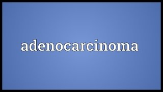 Adenocarcinoma Meaning [upl. by Nester800]