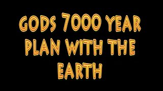 Gods 7000 year Plan with the Earth [upl. by Ahsiekam]