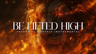 Be Lifted High  Powerful Prophetic Worship Music [upl. by Anavrin]