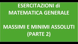 Esercitazione di Matematica Generale  Massimi e minimi assoluti Parte 2 [upl. by Ayrb794]