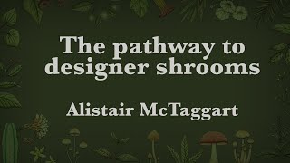 Alistair McTaggart  The pathway to designer shrooms [upl. by Alarick96]