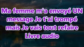 Ma femme ma envoyé UN message Je tai trompé mais Je vais tout refaire Livre audio [upl. by Rehpatsirhc]