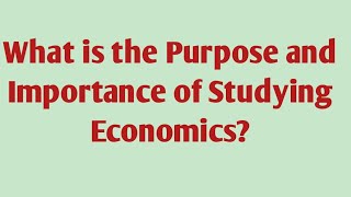 What is the Purpose and Importance of Studying Economics   Theoretical importance of Economics [upl. by Hourigan]