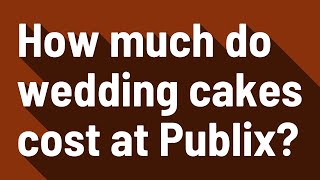 How much do wedding cakes cost at Publix [upl. by Notfa930]