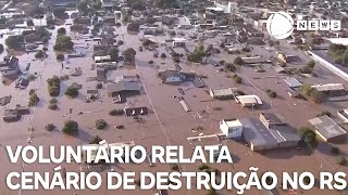 Voluntário relata cenário de destruição no Rio Grande do Sul [upl. by Ahsauqal258]