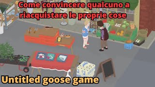 Come convincere qualcuno a riacquistare le proprie cose SOLUZIONE TUTORIAL Untitled Goose [upl. by Hbaruas]