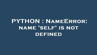 PYTHON  NameError name self is not defined [upl. by Nue]