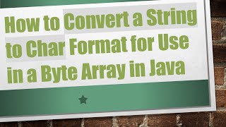 How to Convert a String to Char Format for Use in a Byte Array in Java [upl. by Branham206]