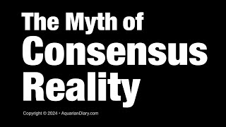 The Myth of Consensus Reality [upl. by Gally]