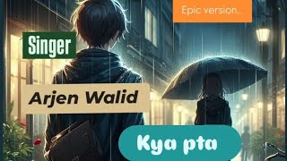 kya pta  epic version  lyrics and music by rajendra sona and singing by Arjen Walid [upl. by Odom]