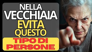 🔴 8 TIPI DI PERSONE CHE DEVI EVITARE NELLA TUA VECCHIAIA 🧓👵  Relazioni e Invecchiamento [upl. by Lehcin]