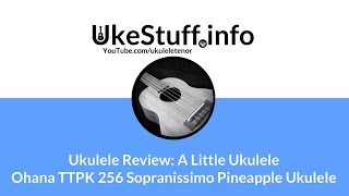 Ukulele Review A Little UkuleleOhana TTPK 256 Sopranissimo Pineapple Ukulele [upl. by Alakcim]