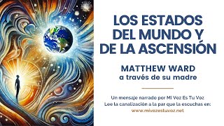 LOS ESTADOS DEL MUNDO Y DE LA ASCENSIÓN  Matthew Ward a través de su madre [upl. by Bekki]