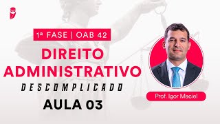 Direito Administrativo Descomplicado  1ª Fase  OAB 42  Aula 03 [upl. by Vedette]