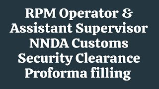 RPM Operator amp Assistant Supervisor NNDA Customs Security Clearance Proforma filling Details Part I [upl. by Zollie390]