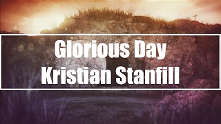 Glorious Day  Kristian Stanfill Lyrics [upl. by Nevins200]