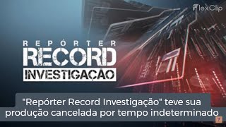 quotRepórter Record Investigaçãoquot teve sua produção cancelada por tempo indeterminado [upl. by Canica]