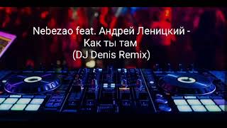 Nebezao feat Андрей Леницкий  Как ты там DJ Denis Remix [upl. by Neirad]