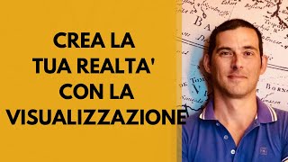 Crea la tua realtà con la visualizzazione [upl. by Asilehs26]