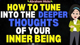 Abraham Hicks 2024🌟How to Tune into the Deeper Thoughts of Inner Being💖Hearing Source Clearly✨ [upl. by Hickey]