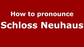 How to pronounce Schloss Neuhaus GermanyGerman  PronounceNamescom [upl. by Necyla]