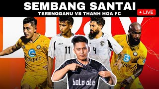 TERENGGANU FC VS THANH HOA FC  WATCHALONG SEMBANG SANTAI LIVE [upl. by Hatty]