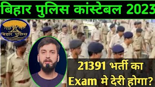 Bihar police constable Exam date 2023  क्या देरी होगा Exam मे  21391 Vacancy Exam Update [upl. by Kirtap]