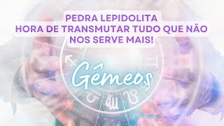 GÊMEOS ♊️ PEDRA LEPIDOLITA  HORA DE TRANSMUTAR TUDO QUE NÃO NOS SERVE MAIS [upl. by Hugon]