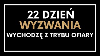 22 dzień WYCHODZĘ Z TRYBU OFIARY [upl. by Ahcire]