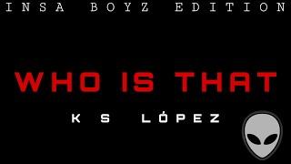 K S LÓPEZ  WHO IS THAT 🤨  Video Vizualizer   Prod By Elusive II [upl. by Hairahcaz]